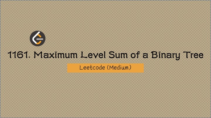 〔Leetcode〕 1161. Maximum Level Sum of a Binary Tree (Medium)