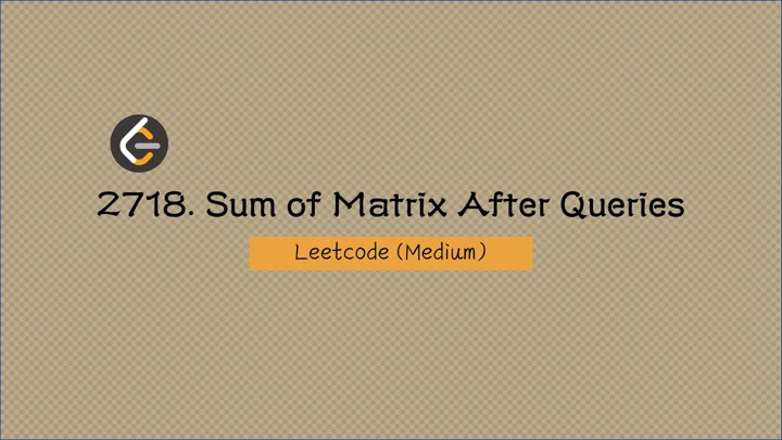 〔Leetcode〕 2718. Sum of Matrix After Queries (Medium)